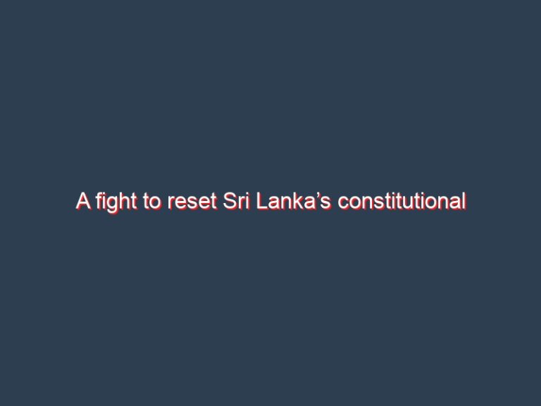 A fight to reset Sri Lanka’s constitutional clock – Kishali Pinto Jayawardena