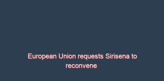European Union requests Sirisena to reconvene the Parliament immediately.