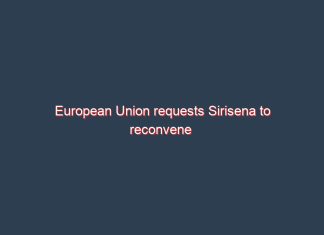 European Union requests Sirisena to reconvene the Parliament immediately.