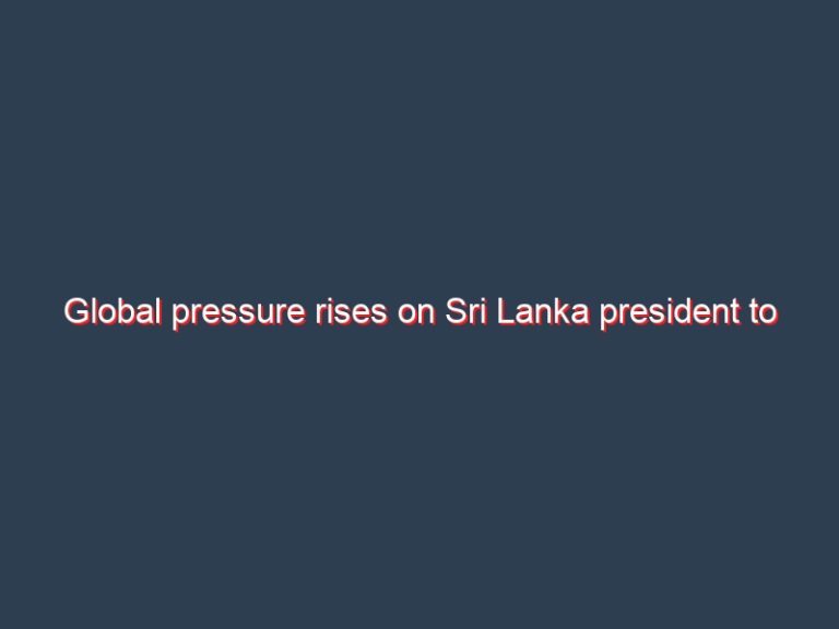 Global pressure rises on Sri Lanka president to defuse political crisis
