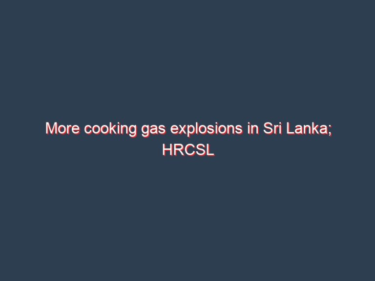 More cooking gas explosions in Sri Lanka; HRCSL calls stakeholder discussion