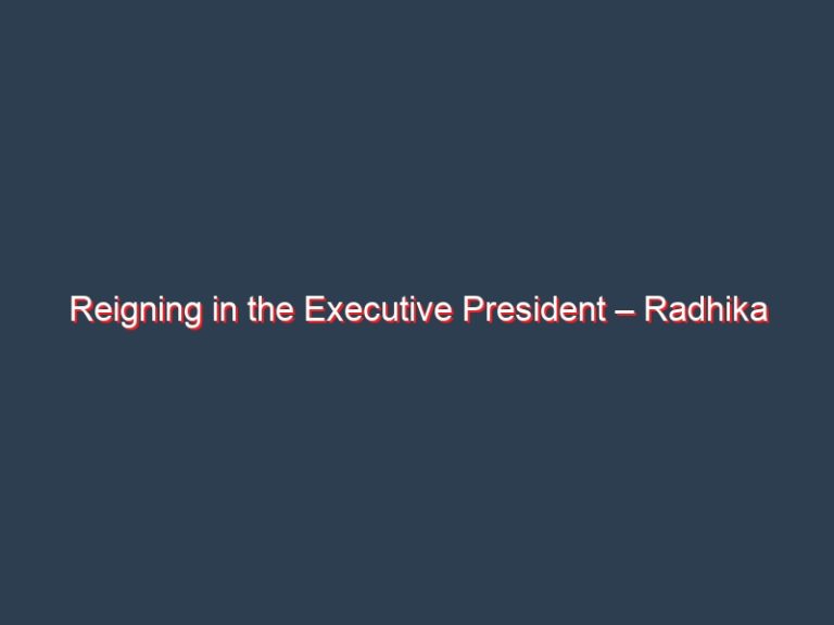 Reigning in the Executive President – Radhika Coomaraswamy