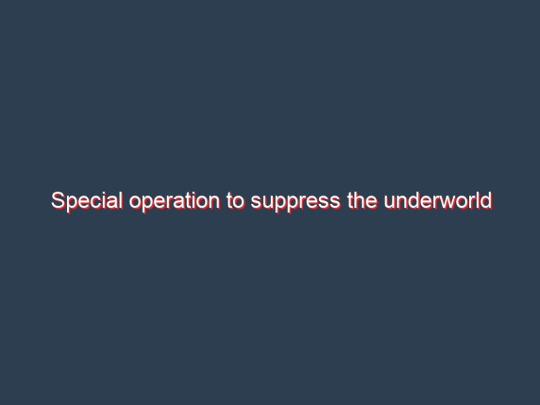 Special operation to suppress the underworld