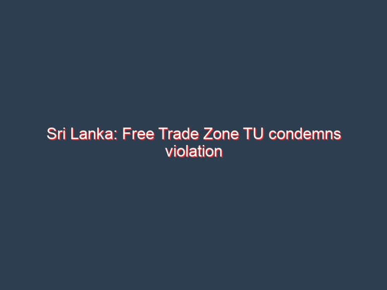 Sri Lanka: Free Trade Zone TU condemns violation of “People’s Sovereignty” using Constitutional provisions