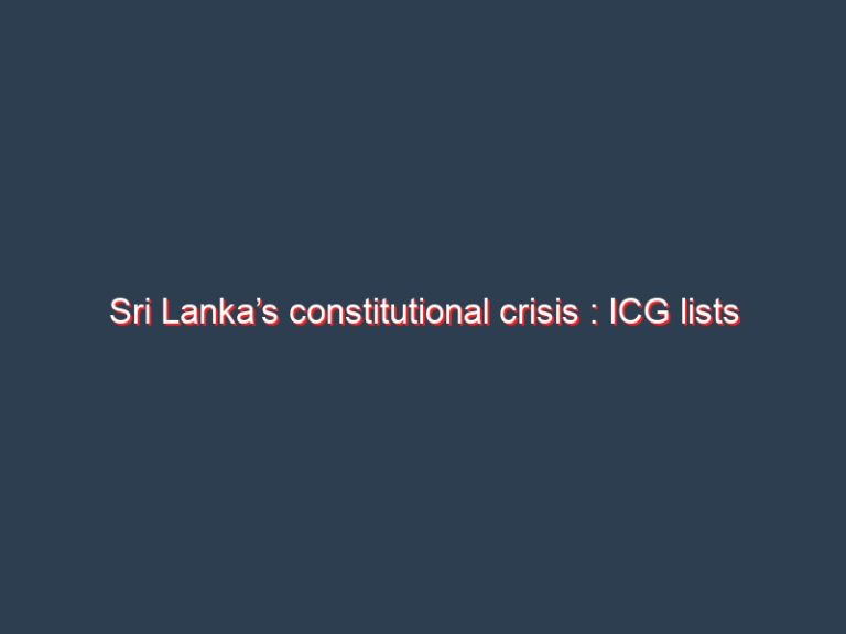 Sri Lanka’s constitutional crisis : ICG lists out steps for international community to consider