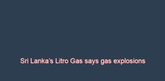 Sri Lanka’s Litro Gas says gas explosions linked to substandard regulators, tubes