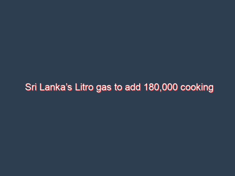 Sri Lanka’s Litro gas to add 180,000 cooking gas cylinders to market