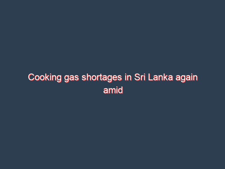 Cooking gas shortages in Sri Lanka again amid worsening dollar crisis