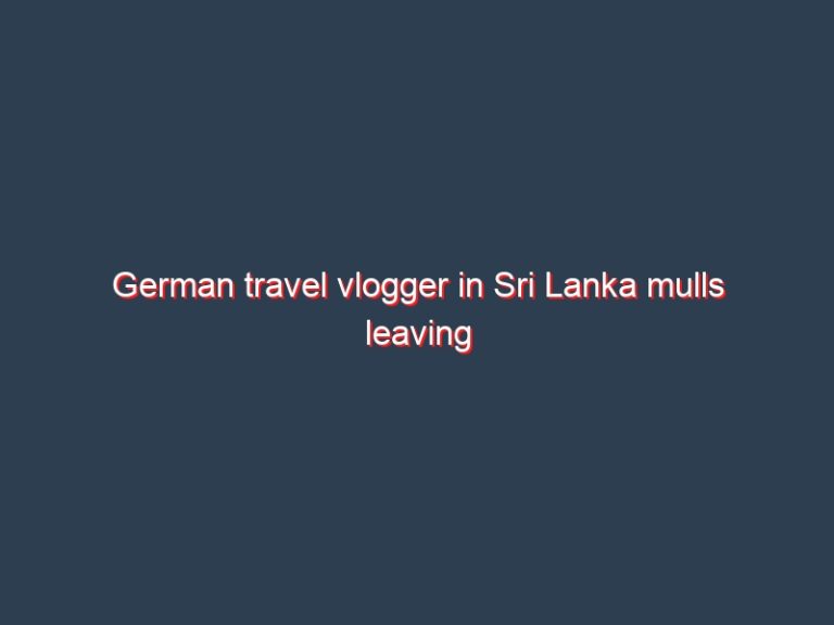 German travel vlogger in Sri Lanka mulls leaving as money printing creates blackouts