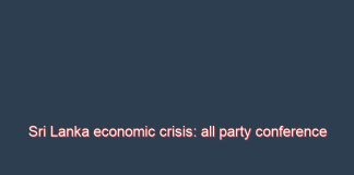 Sri Lanka economic crisis: all party conference on the cards; IMF report