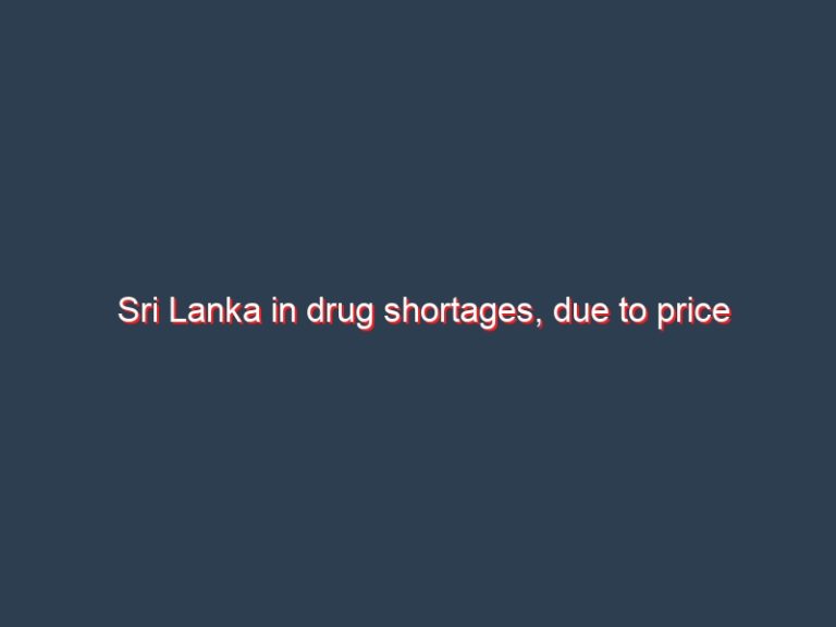 Sri Lanka in drug shortages, due to price controls, forex crisis, NMRA delays