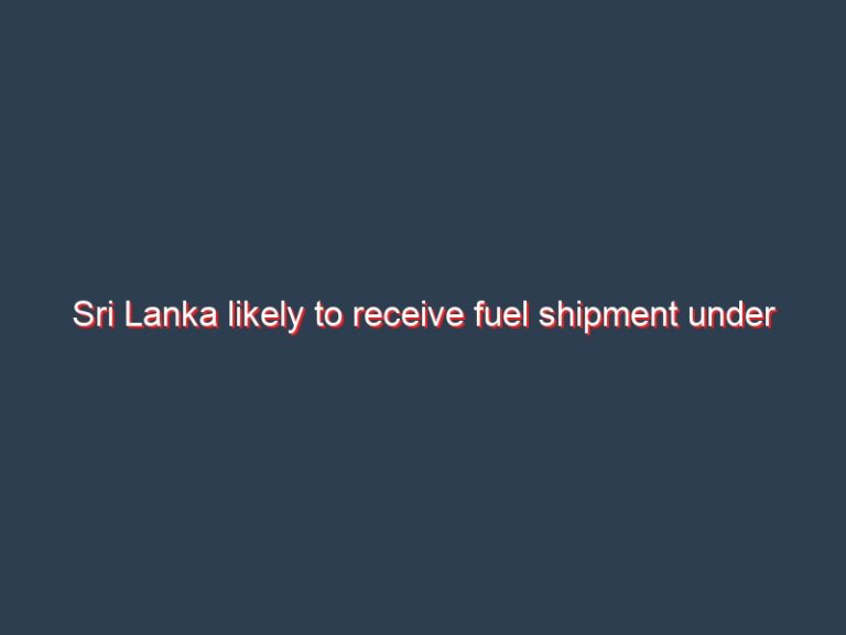 Sri Lanka likely to receive fuel shipment under Indian credit this month