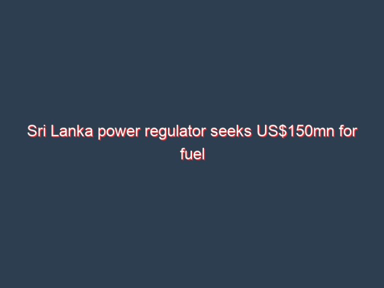 Sri Lanka power regulator seeks US$150mn for fuel for 60-days