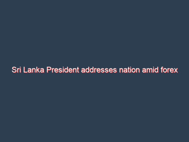 Sri Lanka President addresses nation amid forex crisis  – full text