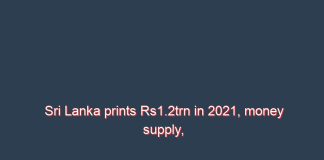 Sri Lanka prints Rs1.2trn in 2021, money supply, food prices up 40-pct over 2-years