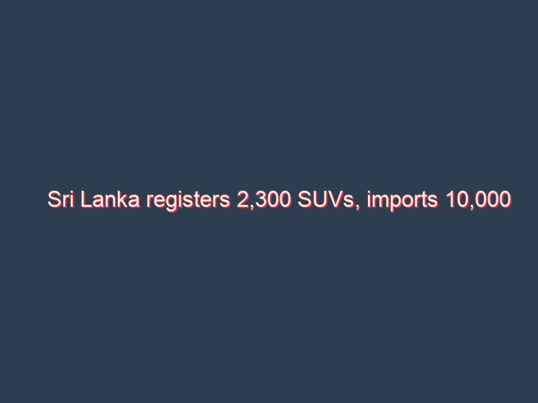 Sri Lanka registers 2,300 SUVs, imports 10,000 tractors in 2021
