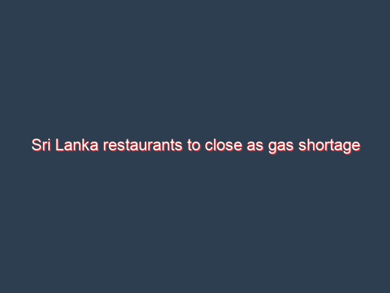 Sri Lanka restaurants to close as gas shortage worsens, jobs at risk