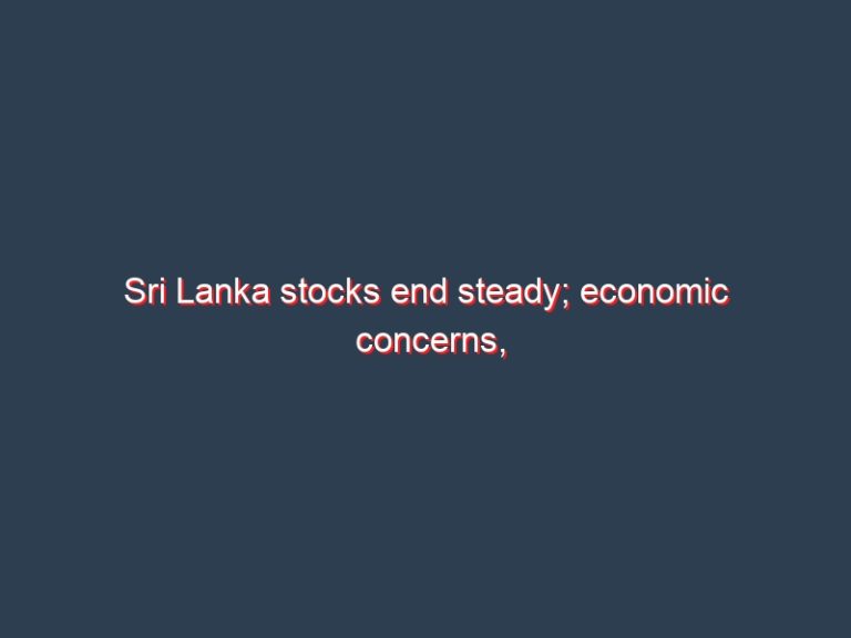 Sri Lanka stocks end steady; economic concerns, fuel shortage weigh