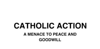CATHOLIC ACTION : A MENACE TO PEACE AND GOODWILL